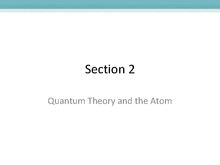 Section 2 Quantum Theory and the Atom 