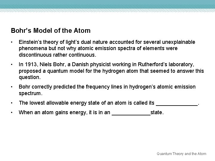 Bohr’s Model of the Atom • Einstein’s theory of light’s dual nature accounted for