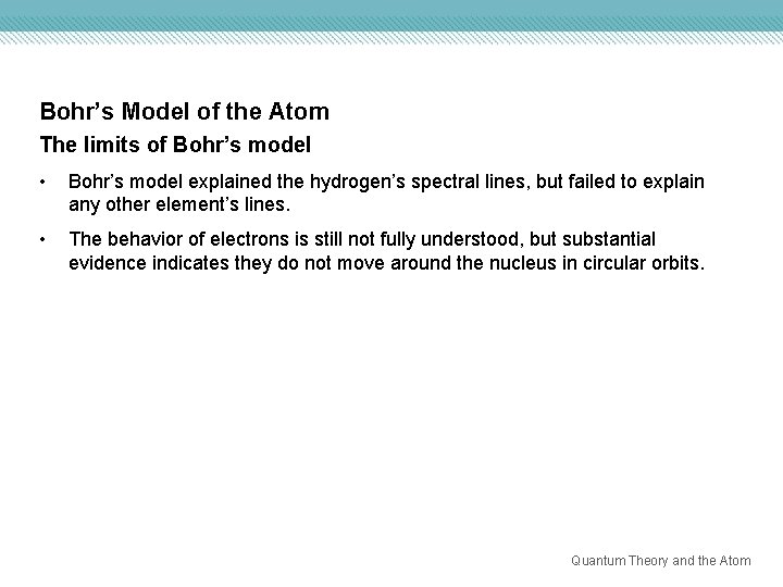 Bohr’s Model of the Atom The limits of Bohr’s model • Bohr’s model explained