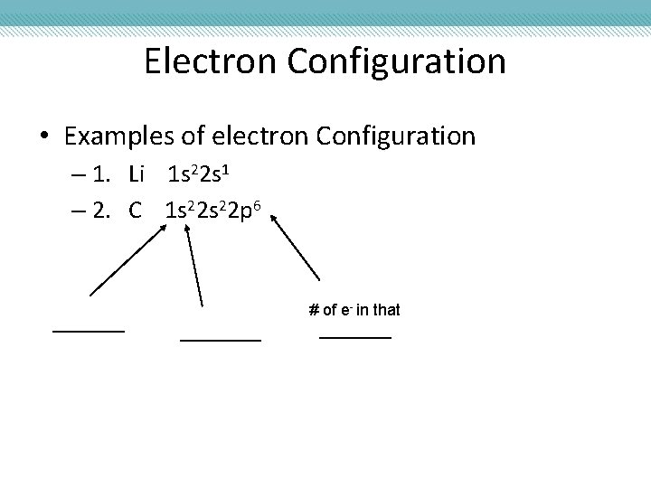 Electron Configuration • Examples of electron Configuration – 1. Li 1 s 22 s