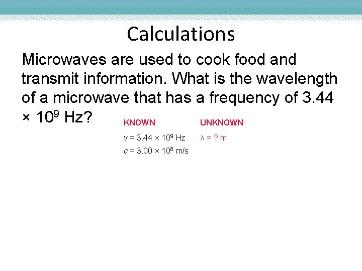 Calculations Microwaves are used to cook food and transmit information. What is the wavelength
