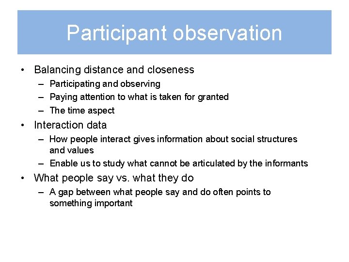 Participant observation • Balancing distance and closeness – Participating and observing – Paying attention