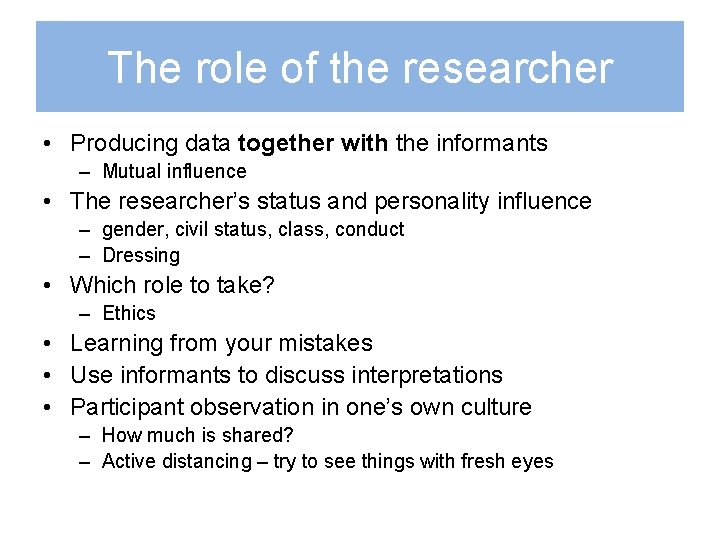 The role of the researcher • Producing data together with the informants – Mutual