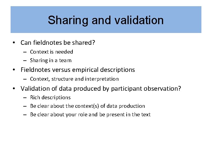 Sharing and validation • Can fieldnotes be shared? – Context is needed – Sharing