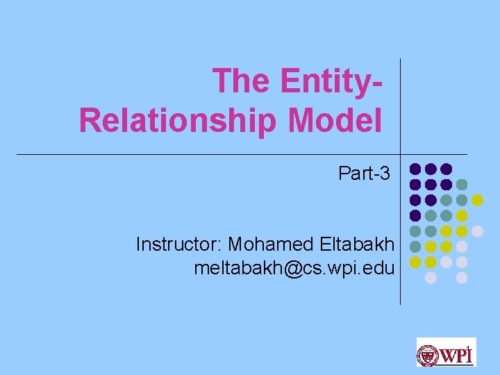 The Entity. Relationship Model Part-3 Instructor: Mohamed Eltabakh meltabakh@cs. wpi. edu 1 