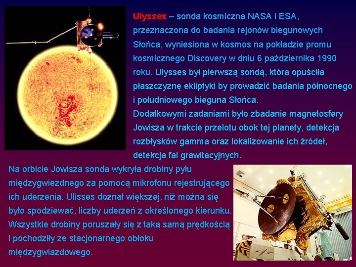 Ulysses – sonda kosmiczna NASA i ESA, przeznaczona do badania rejonów biegunowych Słońca, wyniesiona