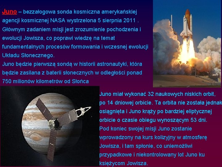 Juno – bezzałogowa sonda kosmiczna amerykańskiej agencji kosmicznej NASA wystrzelona 5 sierpnia 2011. Głównym