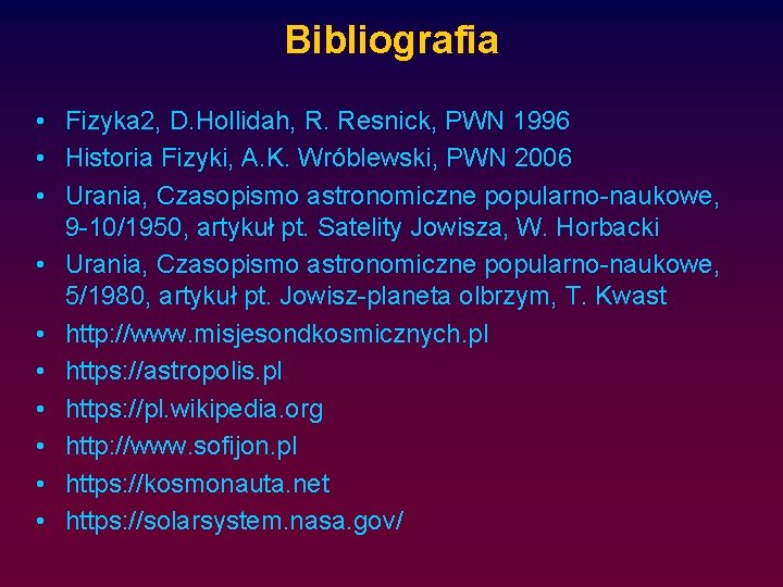 Bibliografia • Fizyka 2, D. Hollidah, R. Resnick, PWN 1996 • Historia Fizyki, A.