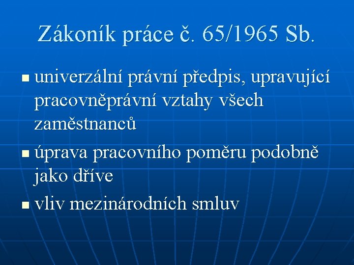 Zákoník práce č. 65/1965 Sb. univerzální právní předpis, upravující pracovněprávní vztahy všech zaměstnanců n