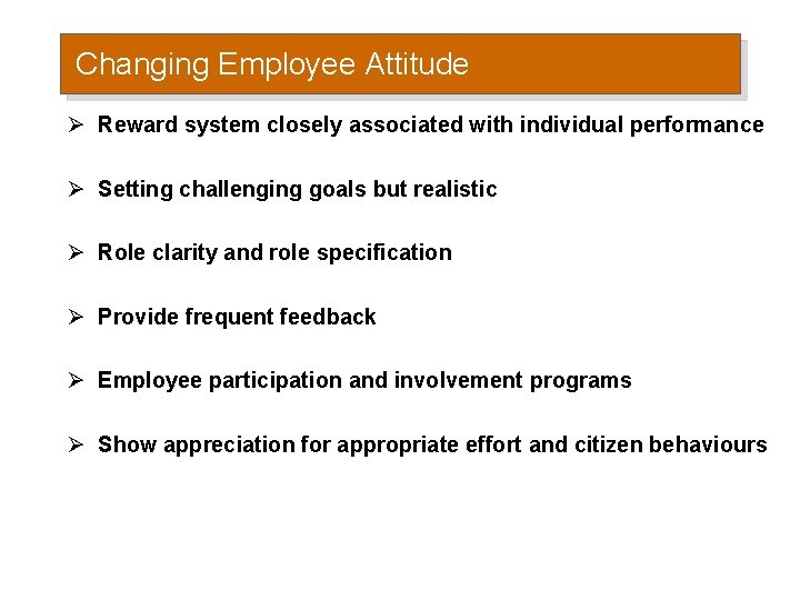 Changing Employee Attitude Ø Reward system closely associated with individual performance Ø Setting challenging