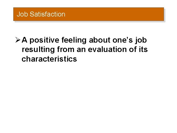 Job Satisfaction Ø A positive feeling about one’s job resulting from an evaluation of