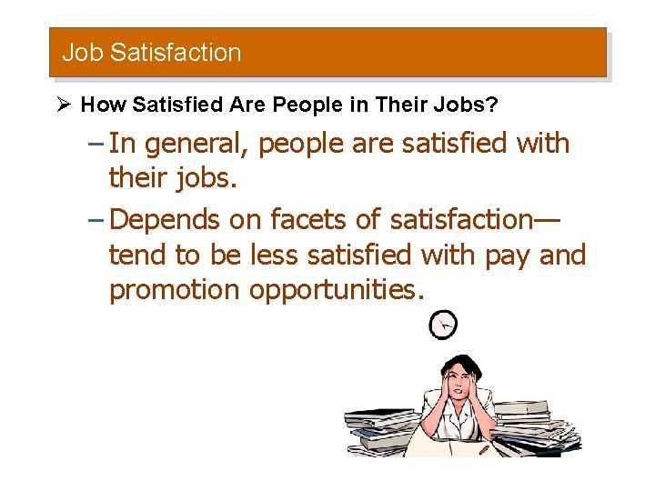 Job Satisfaction Ø How Satisfied Are People in Their Jobs? – In general, people