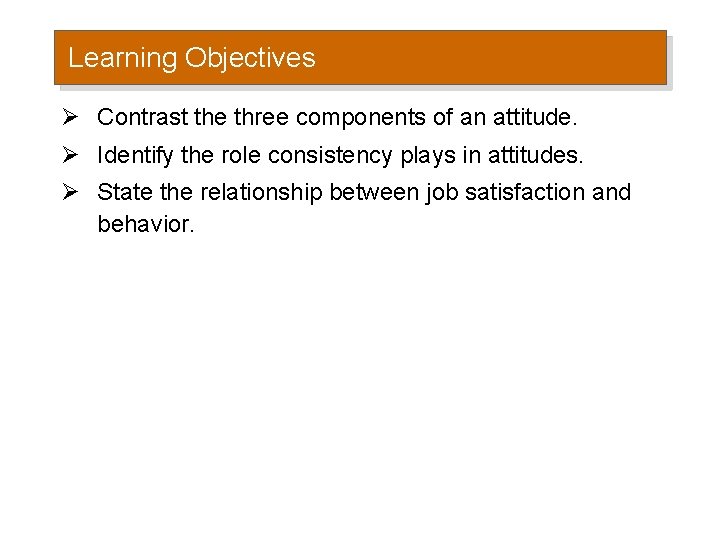 Learning Objectives Ø Contrast the three components of an attitude. Ø Identify the role