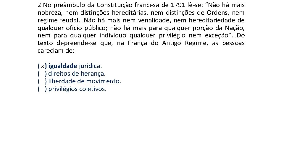 2. No preâmbulo da Constituição francesa de 1791 lê-se: “Não há mais nobreza, nem 2. No preâmbulo da Constituição francesa de 1791 lê-se: “Não há mais nobreza, nem