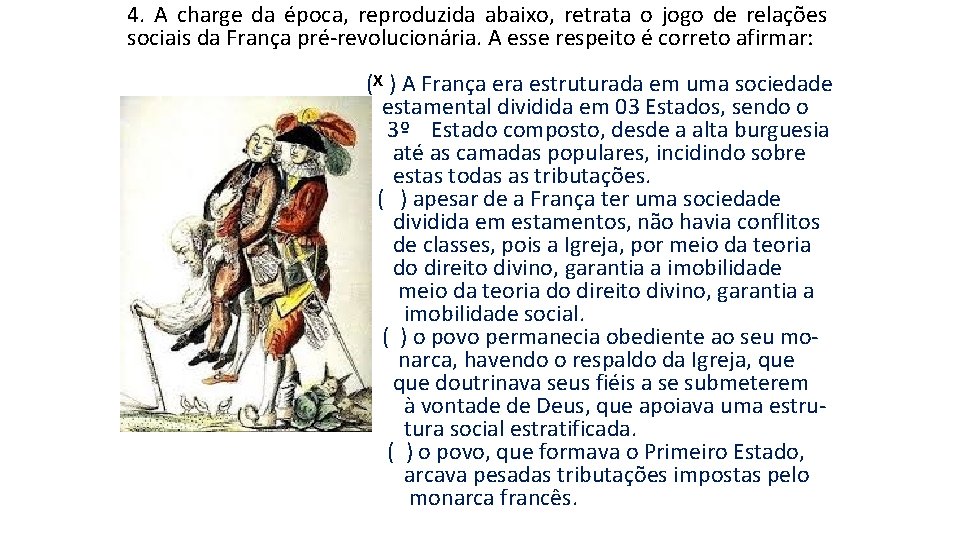4. A charge da época, reproduzida abaixo, retrata o jogo de relações sociais da 4. A charge da época, reproduzida abaixo, retrata o jogo de relações sociais da