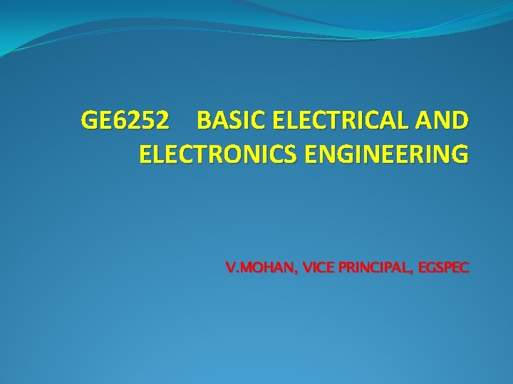 GE 6252 BASIC ELECTRICAL AND ELECTRONICS ENGINEERING V. MOHAN, VICE PRINCIPAL, EGSPEC 