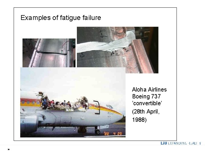 Examples of fatigue failure Aloha Airlines Boeing 737 ’convertible’ (28 th April, 1988) 38