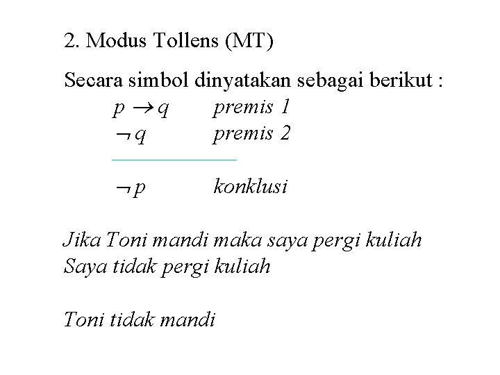 2. Modus Tollens (MT) Secara simbol dinyatakan sebagai berikut : p q premis 1