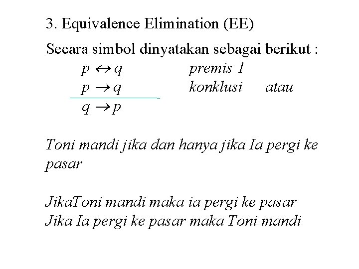 3. Equivalence Elimination (EE) Secara simbol dinyatakan sebagai berikut : p q premis 1