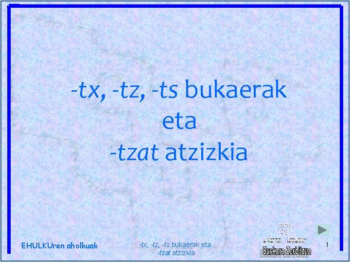 -tx, -tz, -ts bukaerak eta -tzat atzizkia EHULKUren aholkuak -tx, -tz, -ts bukaerak eta