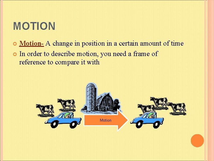 MOTION Motion- A change in position in a certain amount of time In order