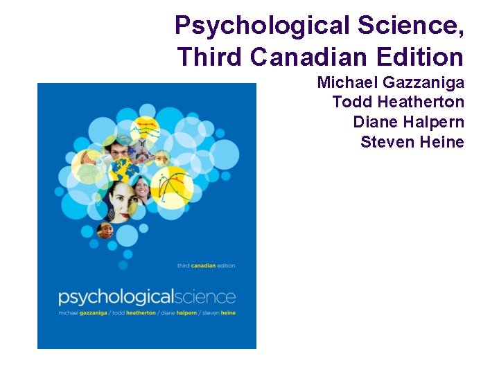 Psychological Science, Third Canadian Edition Michael Gazzaniga Todd Heatherton Diane Halpern Steven Heine 
