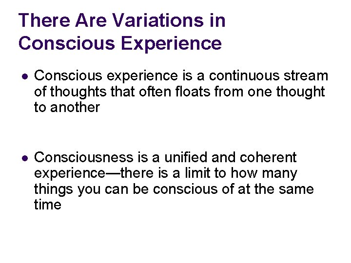 There Are Variations in Conscious Experience l Conscious experience is a continuous stream of