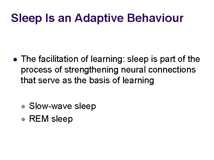 Sleep Is an Adaptive Behaviour l The facilitation of learning: sleep is part of