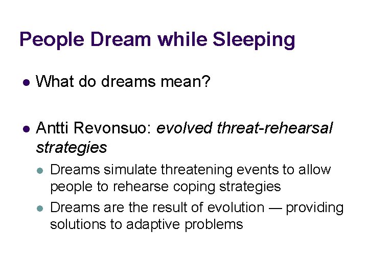 People Dream while Sleeping l What do dreams mean? l Antti Revonsuo: evolved threat-rehearsal