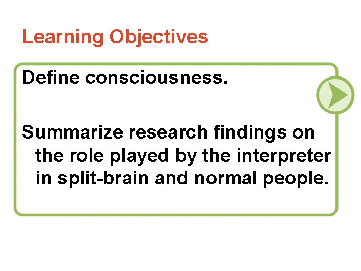 Learning Objectives Define consciousness. Summarize research findings on the role played by the interpreter