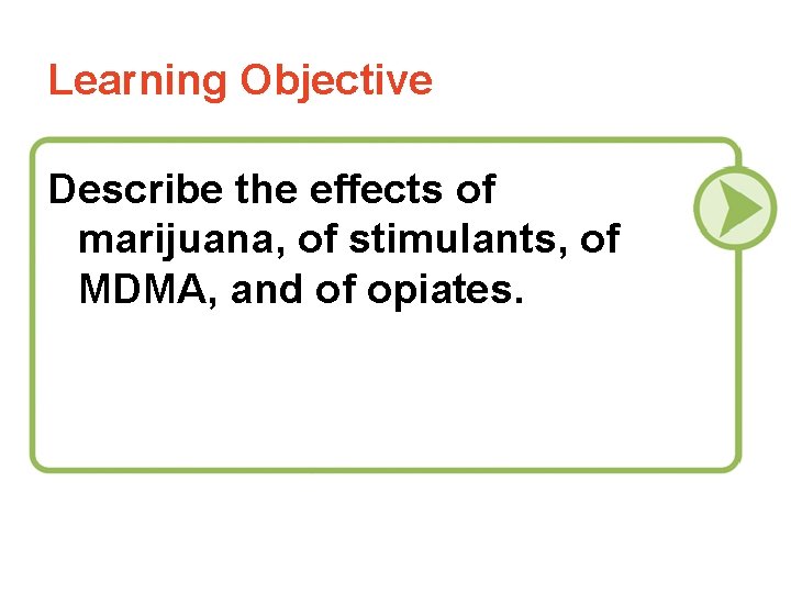 Learning Objective Describe the effects of marijuana, of stimulants, of MDMA, and of opiates.