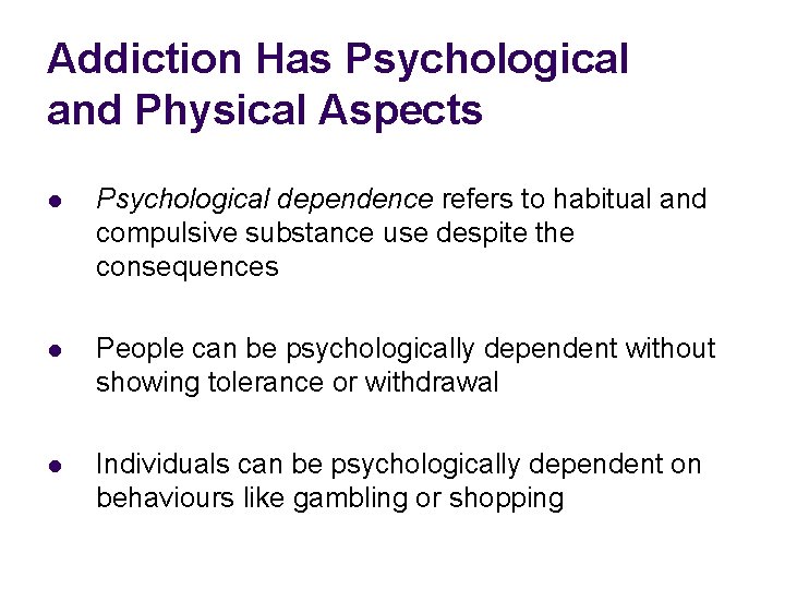 Addiction Has Psychological and Physical Aspects l Psychological dependence refers to habitual and compulsive