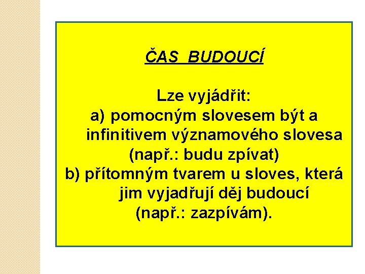 ČAS BUDOUCÍ Lze vyjádřit: a) pomocným slovesem být a infinitivem významového slovesa (např. :