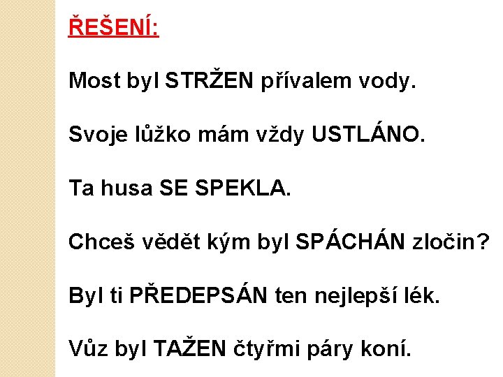 ŘEŠENÍ: Most byl STRŽEN přívalem vody. Svoje lůžko mám vždy USTLÁNO. Ta husa SE