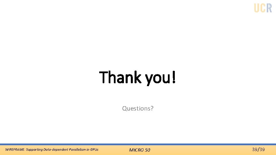 Thank you! Questions? WIREFRAME: Supporting Data-dependent Parallelism in GPUs MICRO 50 39/39 