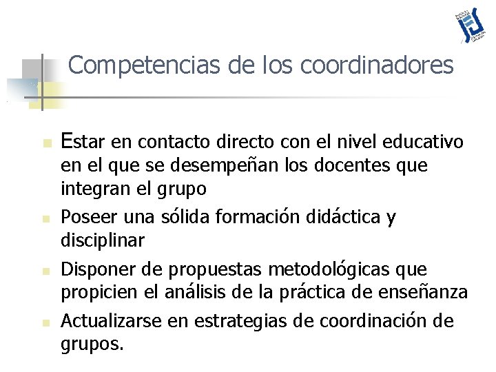 Competencias de los coordinadores Estar en contacto directo con el nivel educativo en el