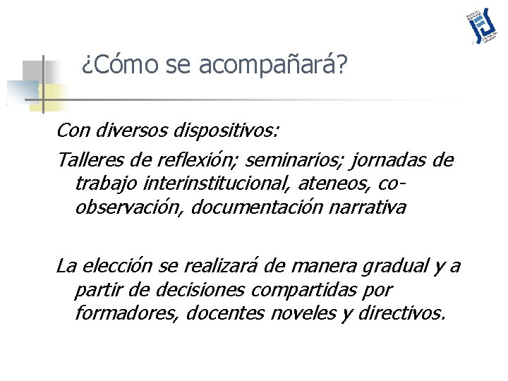 ¿Cómo se acompañará? Con diversos dispositivos: Talleres de reflexión; seminarios; jornadas de trabajo interinstitucional,