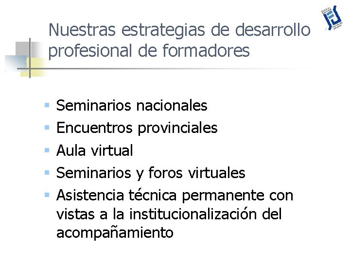 Nuestras estrategias de desarrollo profesional de formadores § § § Seminarios nacionales Encuentros provinciales