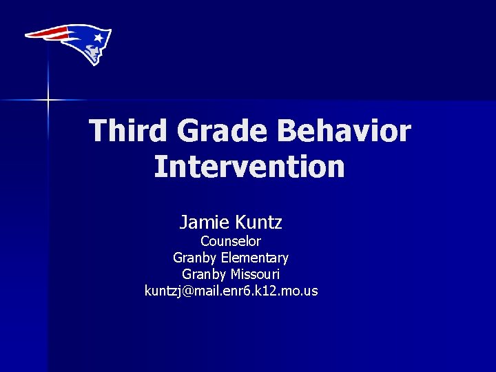 Third Grade Behavior Intervention Jamie Kuntz Counselor Granby Elementary Granby Missouri kuntzj@mail. enr 6.