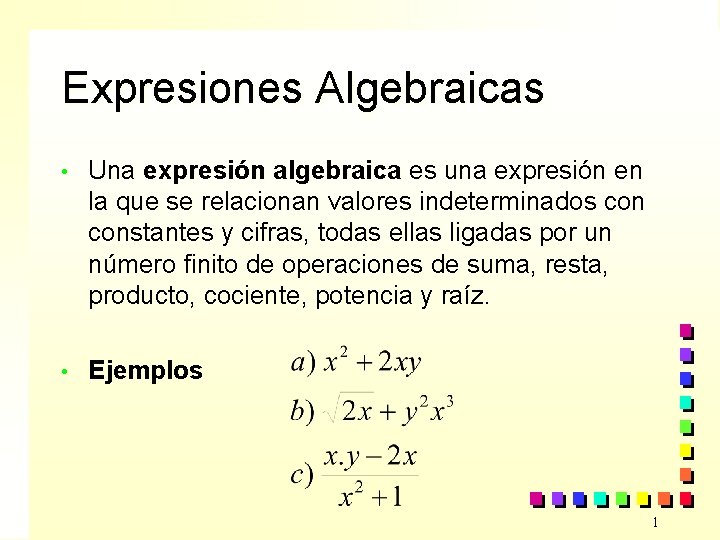 Expresiones Algebraicas • Una expresión algebraica es una expresión en la que se relacionan