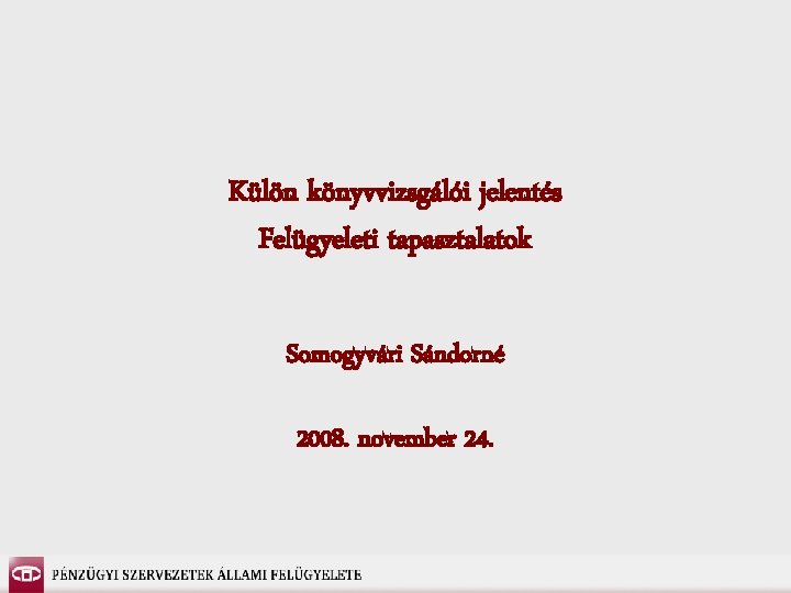 Külön könyvvizsgálói jelentés Felügyeleti tapasztalatok Somogyvári Sándorné 2008. november 24. 
