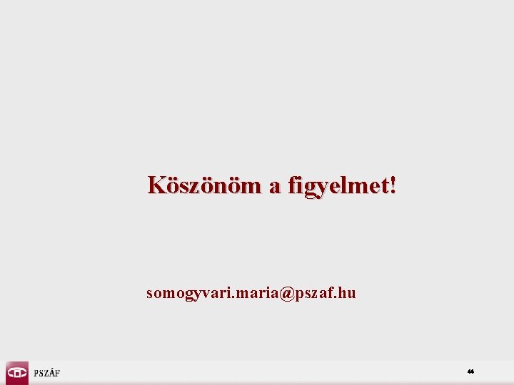 Köszönöm a figyelmet! somogyvari. maria@pszaf. hu 44 