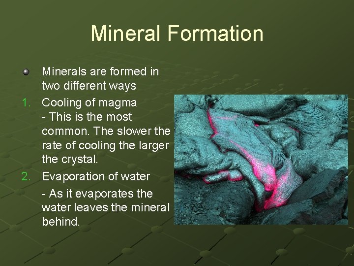 Mineral Formation Minerals are formed in two different ways 1. Cooling of magma -