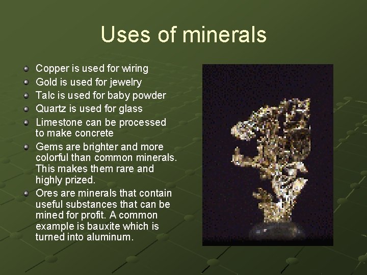 Uses of minerals Copper is used for wiring Gold is used for jewelry Talc