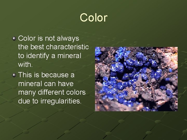 Color is not always the best characteristic to identify a mineral with. This is