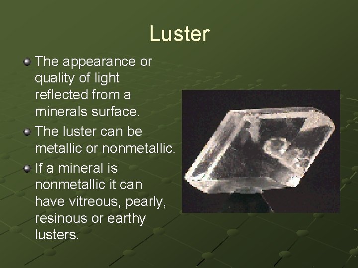 Luster The appearance or quality of light reflected from a minerals surface. The luster