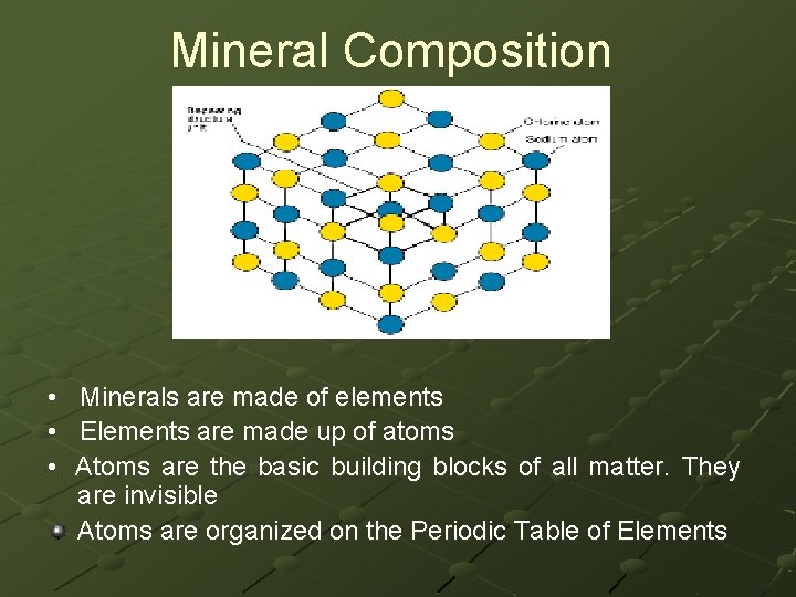 Mineral Composition • Minerals are made of elements • Elements are made up of