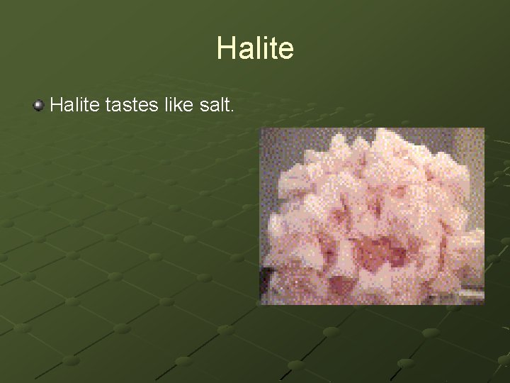 Halite tastes like salt. 