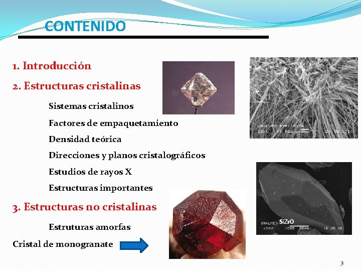 CONTENIDO 1. Introducción 2. Estructuras cristalinas Sistemas cristalinos Factores de empaquetamiento Densidad teórica Direcciones CONTENIDO 1. Introducción 2. Estructuras cristalinas Sistemas cristalinos Factores de empaquetamiento Densidad teórica Direcciones