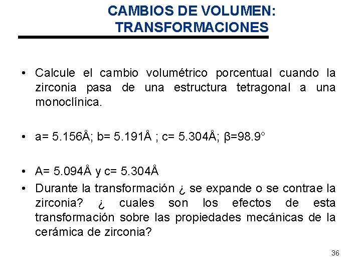 CAMBIOS DE VOLUMEN: TRANSFORMACIONES • Calcule el cambio volumétrico porcentual cuando la zirconia pasa CAMBIOS DE VOLUMEN: TRANSFORMACIONES • Calcule el cambio volumétrico porcentual cuando la zirconia pasa